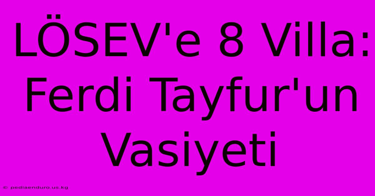 LÖSEV'e 8 Villa: Ferdi Tayfur'un Vasiyeti