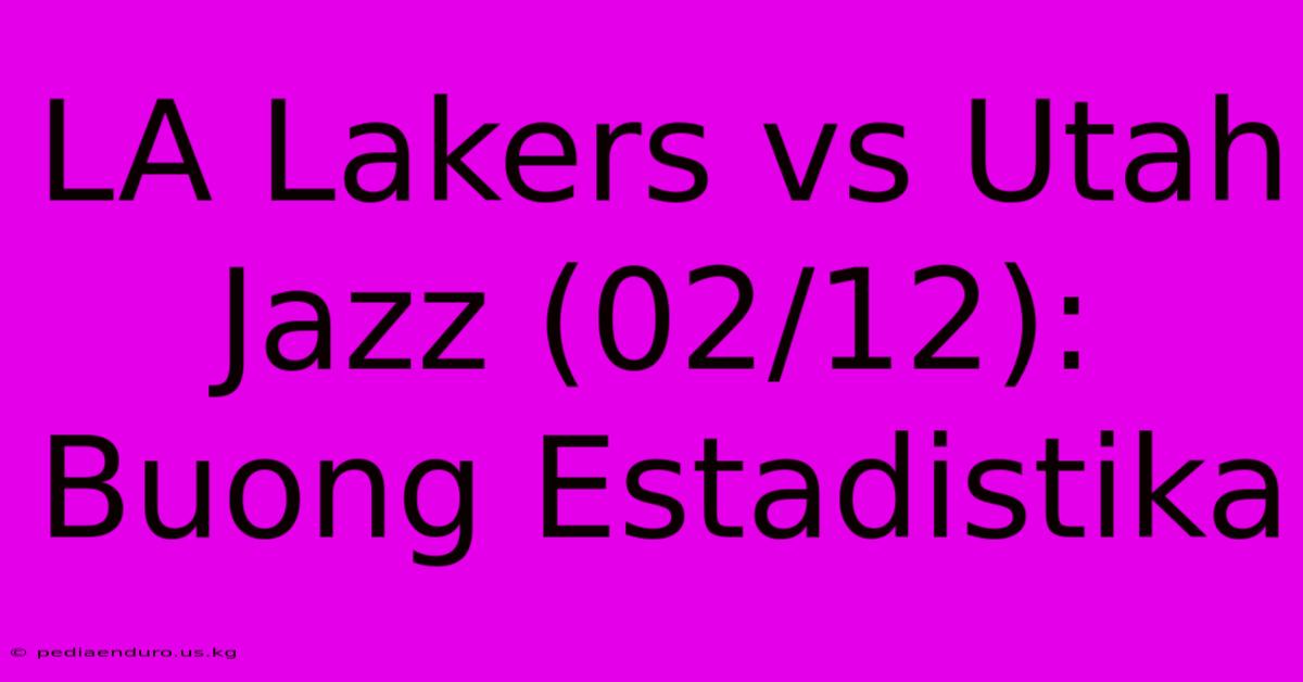 LA Lakers Vs Utah Jazz (02/12): Buong Estadistika