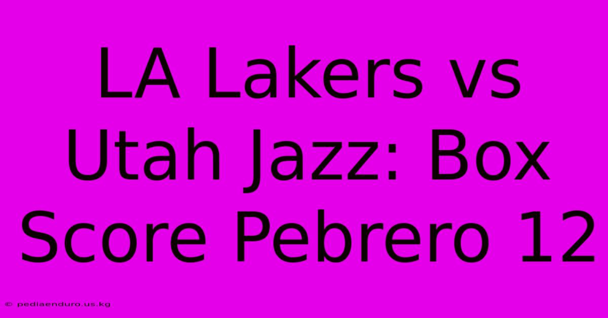 LA Lakers Vs Utah Jazz: Box Score Pebrero 12