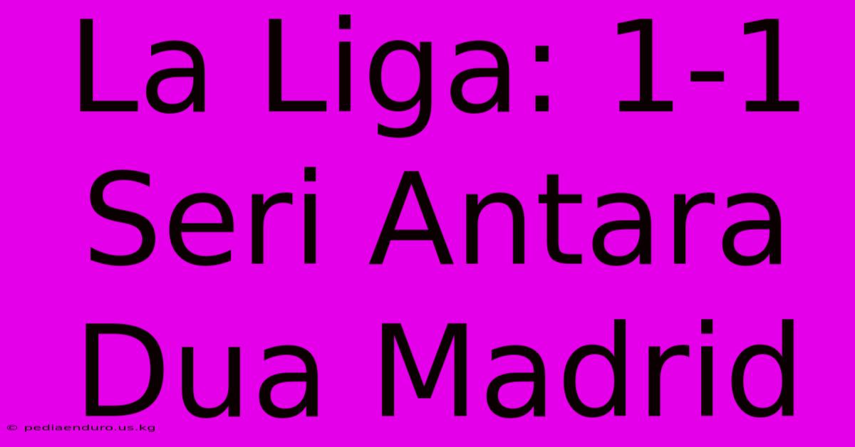 La Liga: 1-1 Seri Antara Dua Madrid