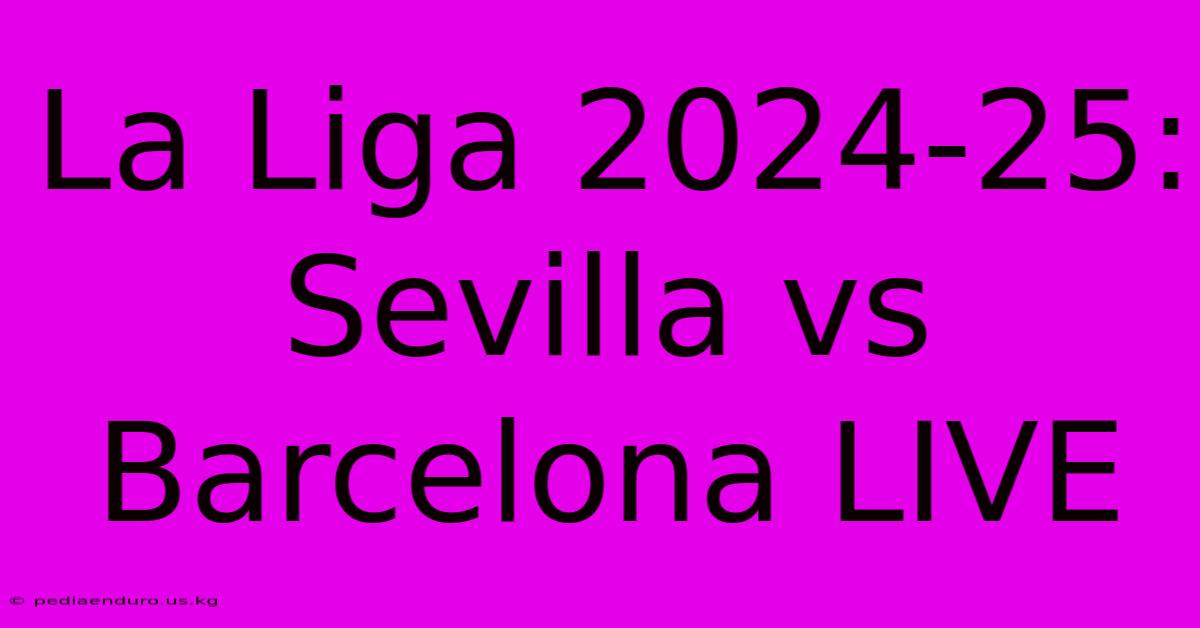 La Liga 2024-25: Sevilla Vs Barcelona LIVE