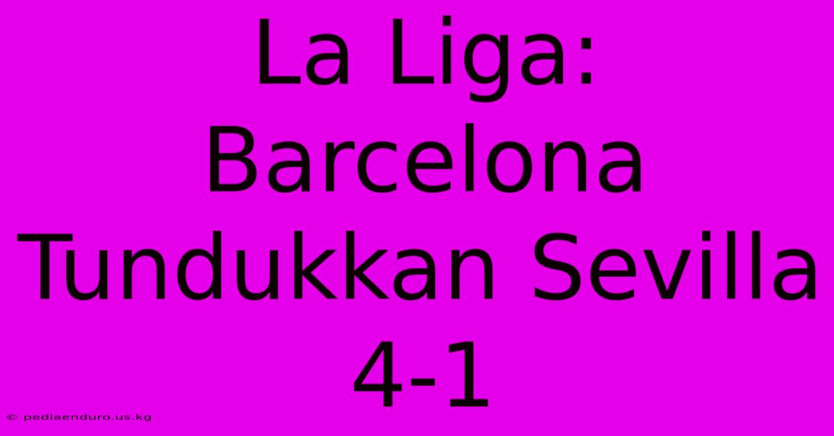 La Liga: Barcelona Tundukkan Sevilla 4-1