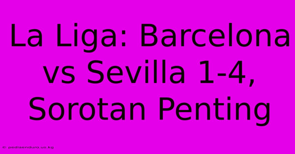 La Liga: Barcelona Vs Sevilla 1-4, Sorotan Penting