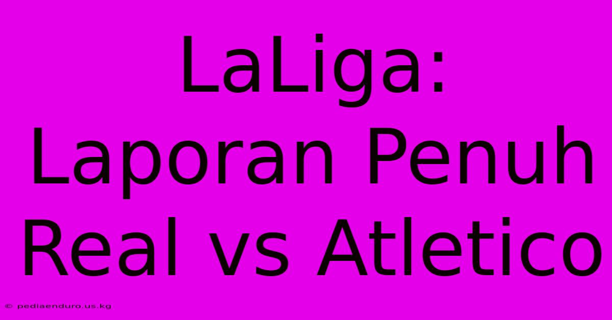 LaLiga: Laporan Penuh Real Vs Atletico