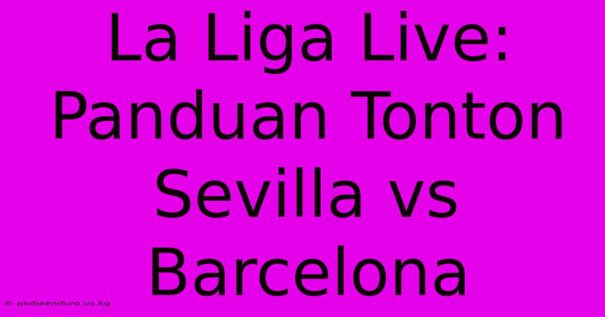 La Liga Live: Panduan Tonton Sevilla Vs Barcelona