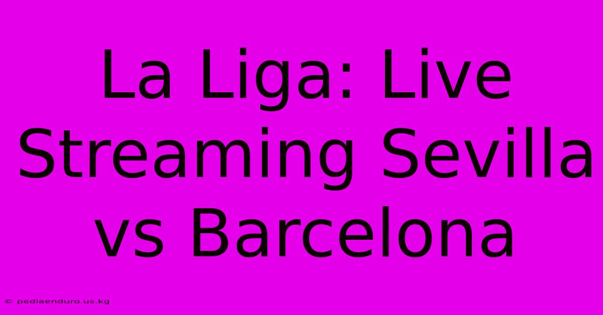 La Liga: Live Streaming Sevilla Vs Barcelona