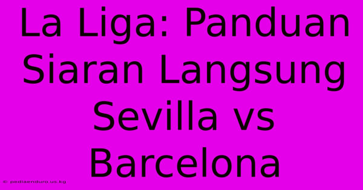 La Liga: Panduan Siaran Langsung Sevilla Vs Barcelona