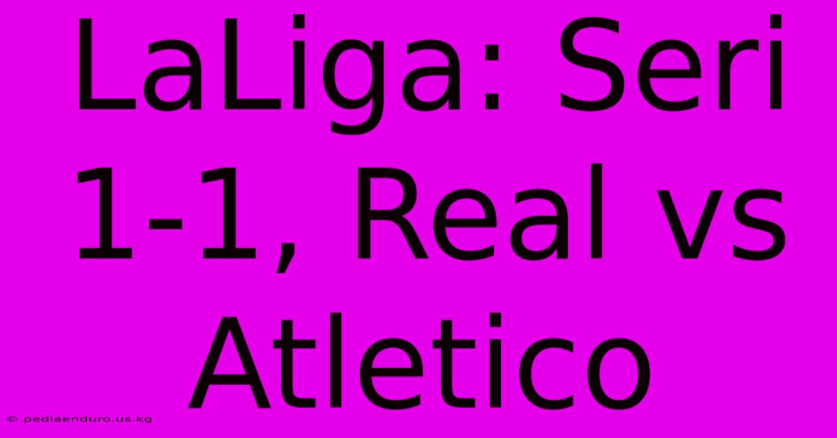 LaLiga: Seri 1-1, Real Vs Atletico