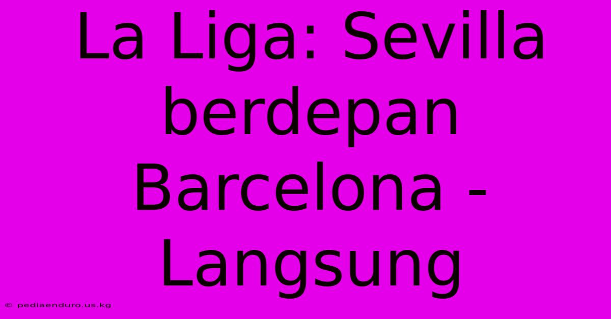 La Liga: Sevilla Berdepan Barcelona - Langsung