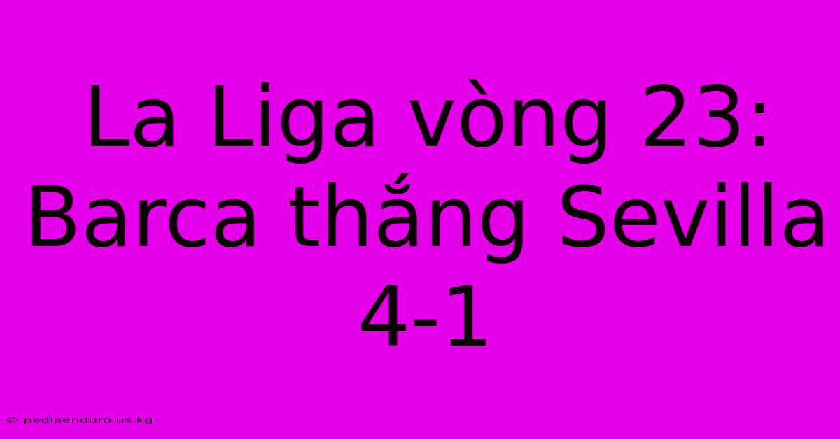 La Liga Vòng 23: Barca Thắng Sevilla 4-1