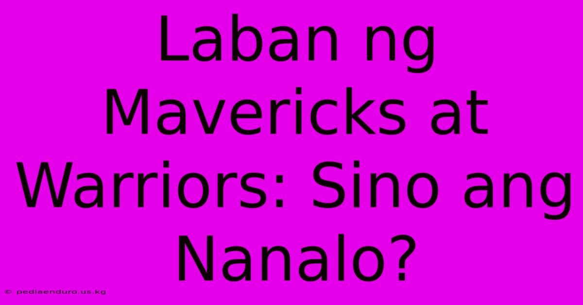 Laban Ng Mavericks At Warriors: Sino Ang Nanalo?