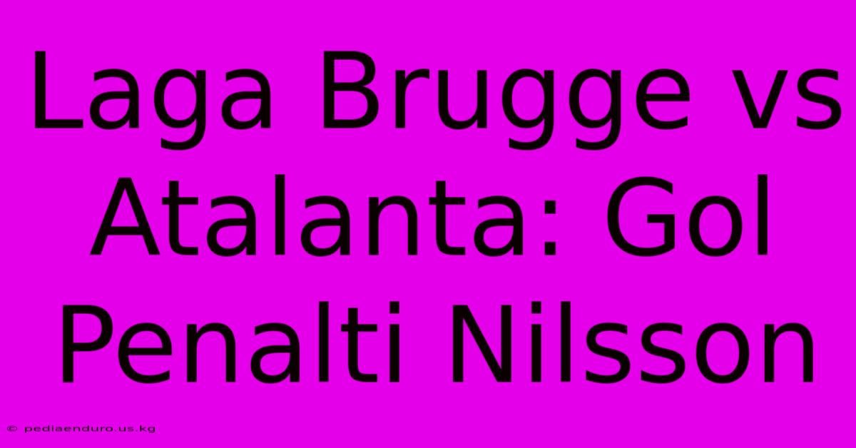 Laga Brugge Vs Atalanta: Gol Penalti Nilsson