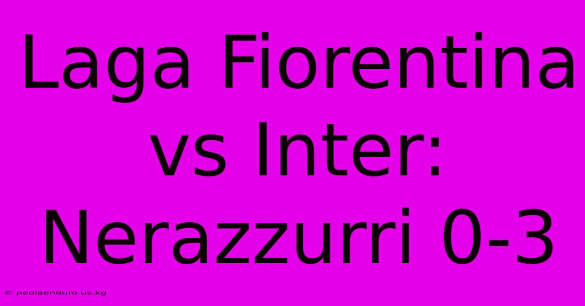 Laga Fiorentina Vs Inter: Nerazzurri 0-3