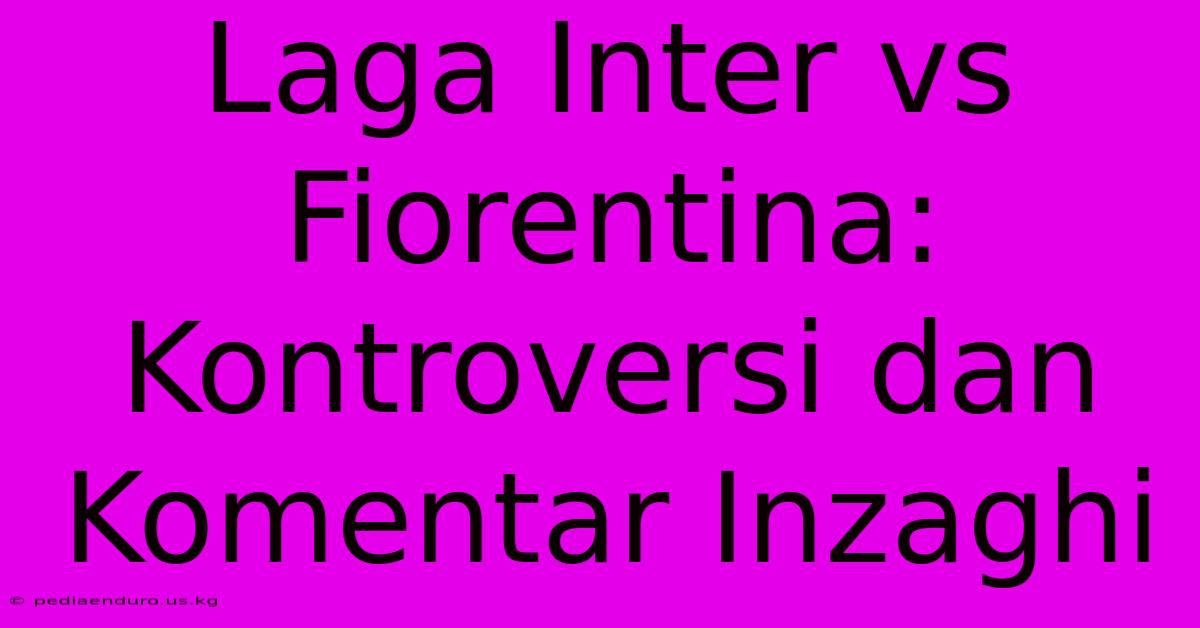 Laga Inter Vs Fiorentina: Kontroversi Dan Komentar Inzaghi