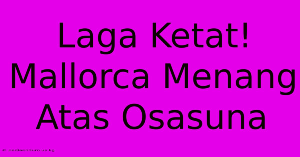 Laga Ketat! Mallorca Menang Atas Osasuna