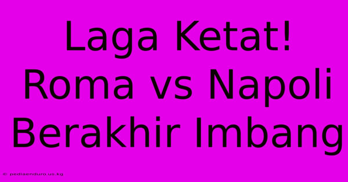 Laga Ketat! Roma Vs Napoli Berakhir Imbang