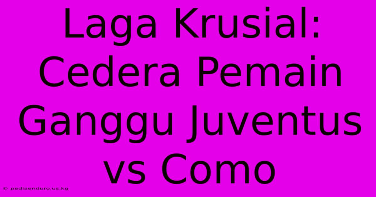 Laga Krusial: Cedera Pemain Ganggu Juventus Vs Como