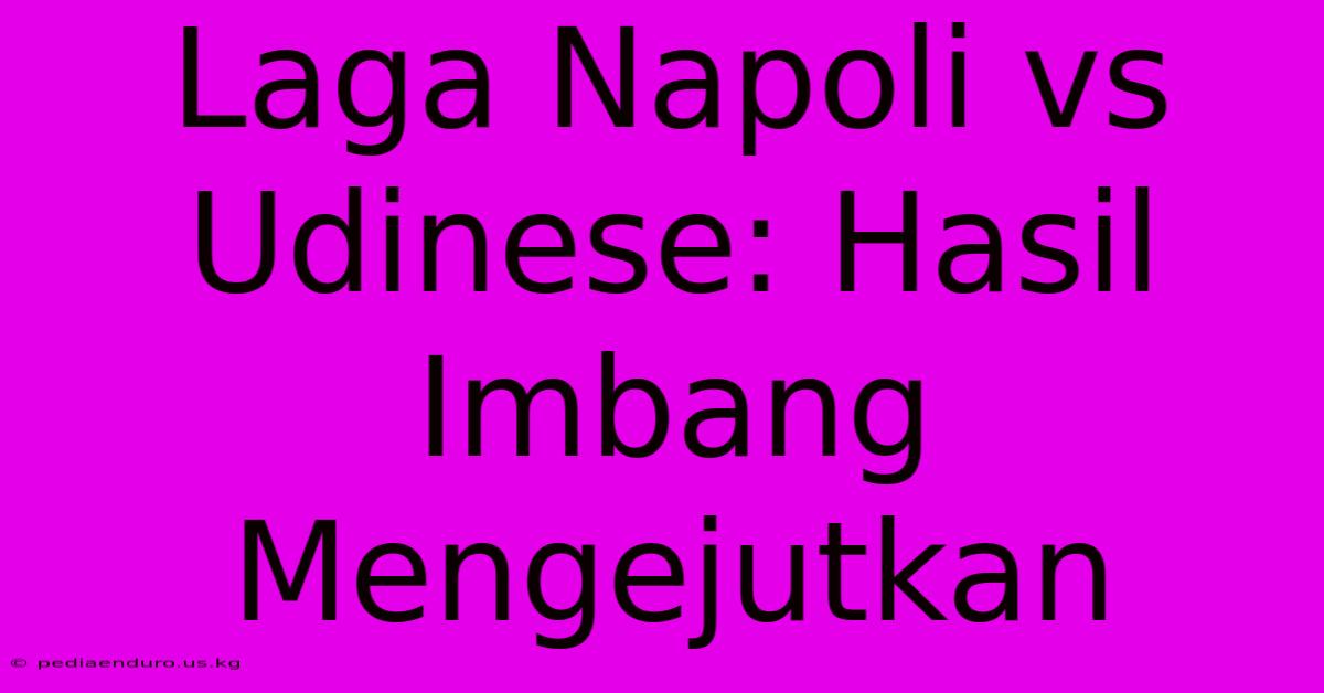 Laga Napoli Vs Udinese: Hasil Imbang Mengejutkan