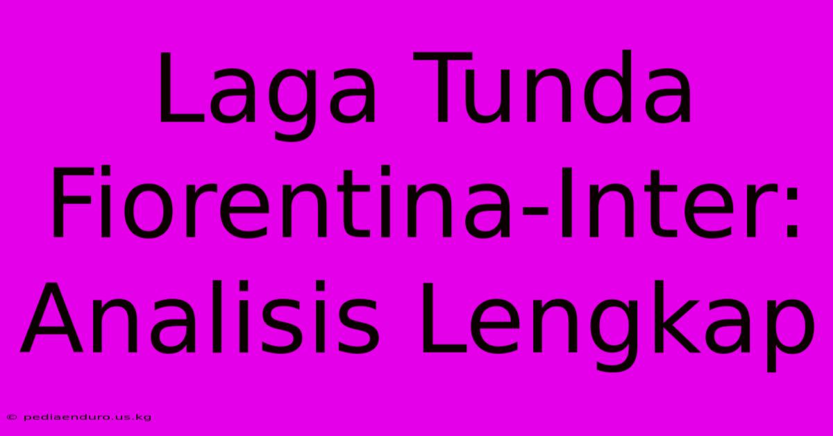 Laga Tunda Fiorentina-Inter: Analisis Lengkap