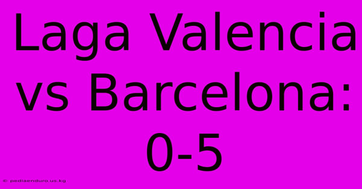 Laga Valencia Vs Barcelona: 0-5