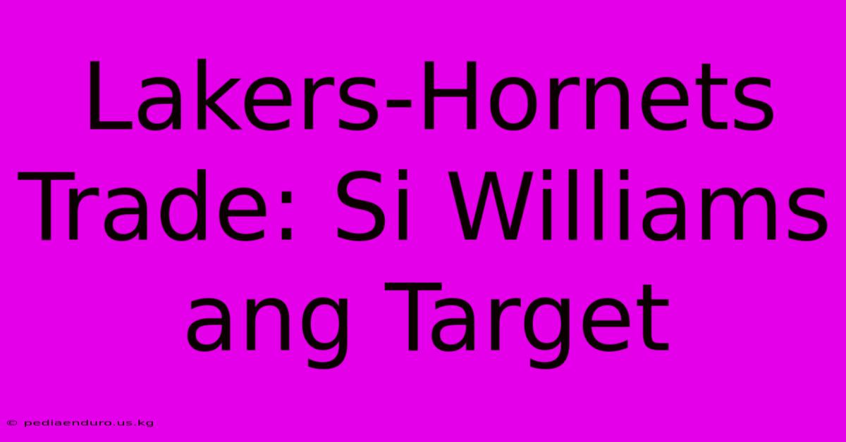 Lakers-Hornets Trade: Si Williams Ang Target