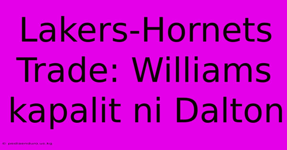 Lakers-Hornets Trade: Williams Kapalit Ni Dalton