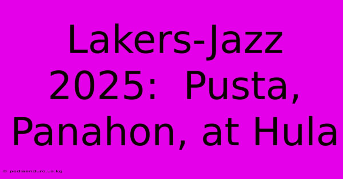 Lakers-Jazz 2025:  Pusta, Panahon, At Hula