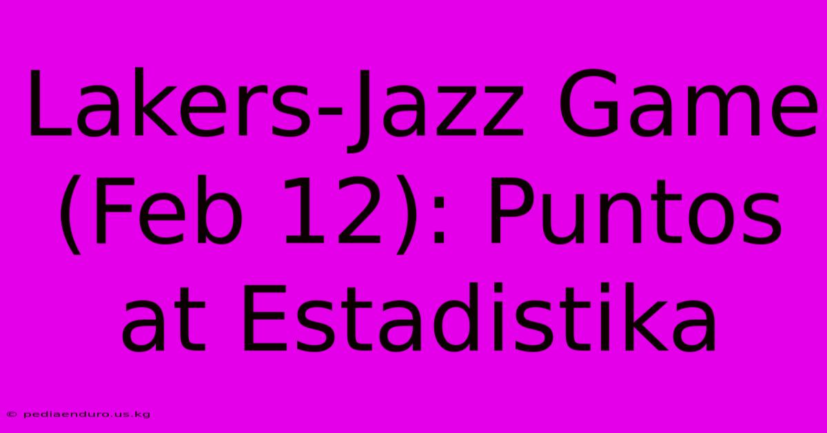 Lakers-Jazz Game (Feb 12): Puntos At Estadistika