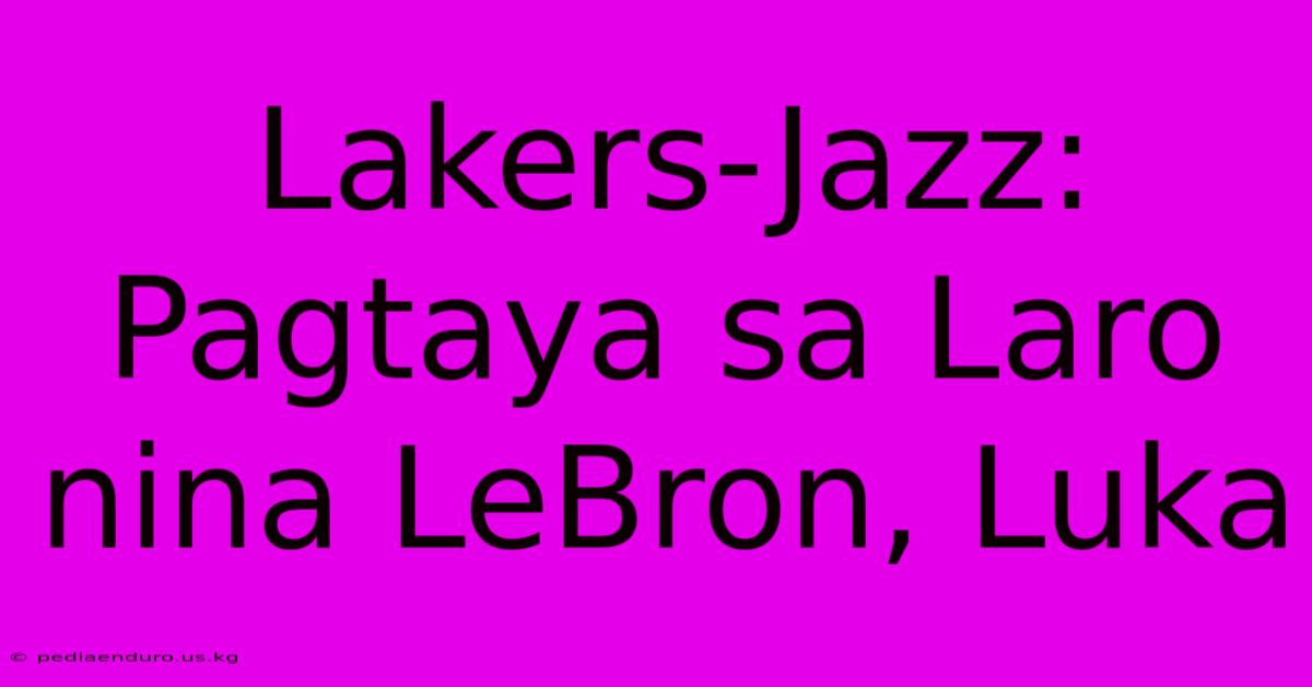 Lakers-Jazz:  Pagtaya Sa Laro Nina LeBron, Luka