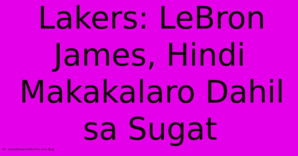 Lakers: LeBron James, Hindi Makakalaro Dahil Sa Sugat