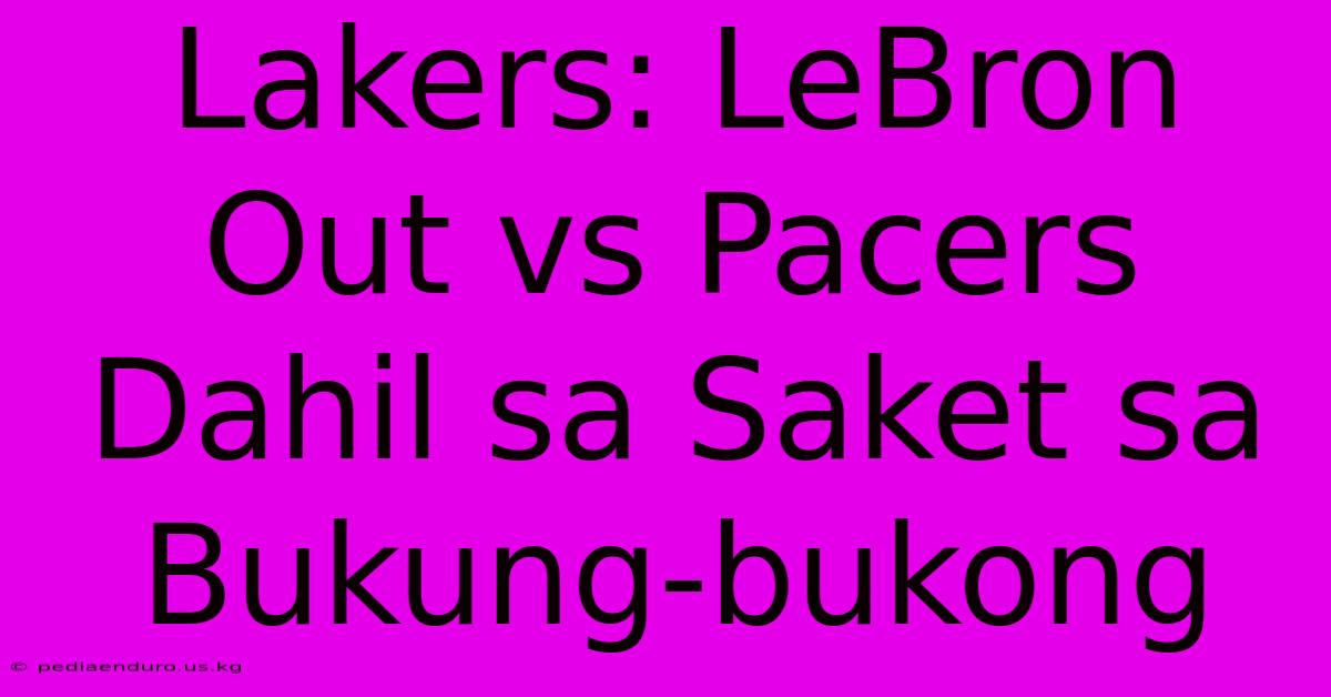 Lakers: LeBron Out Vs Pacers Dahil Sa Saket Sa Bukung-bukong