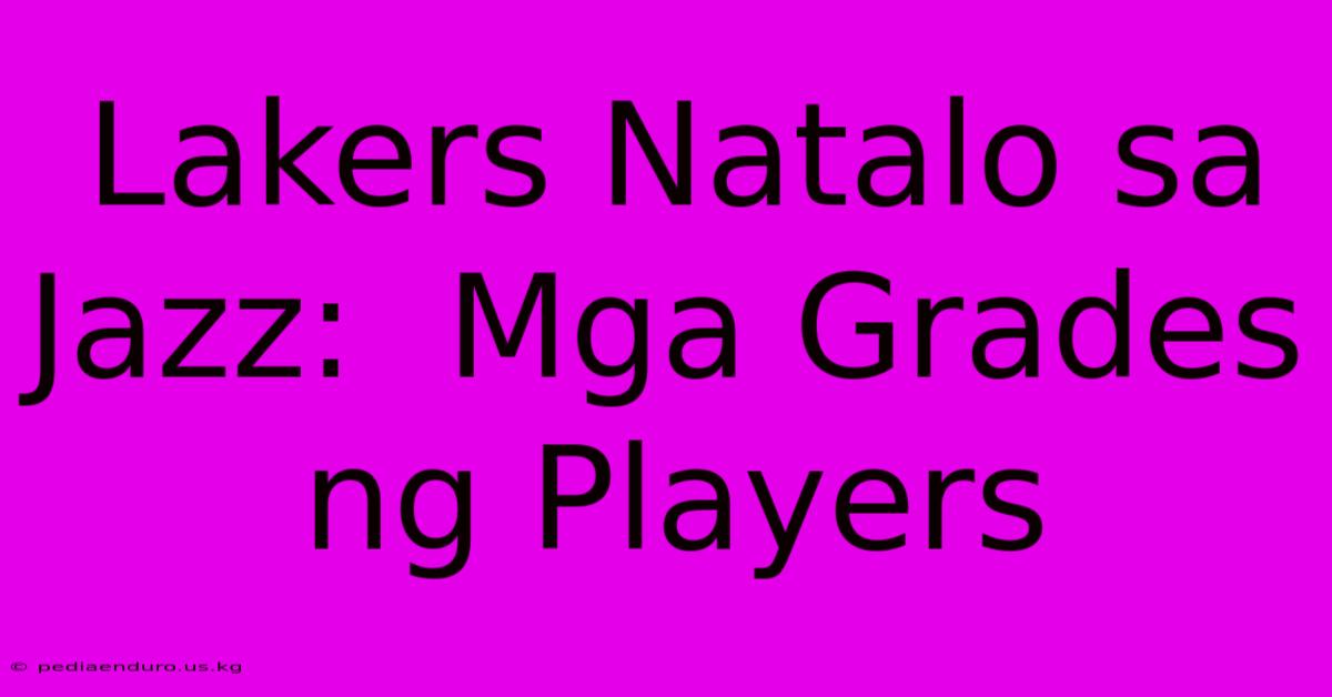 Lakers Natalo Sa Jazz:  Mga Grades Ng Players