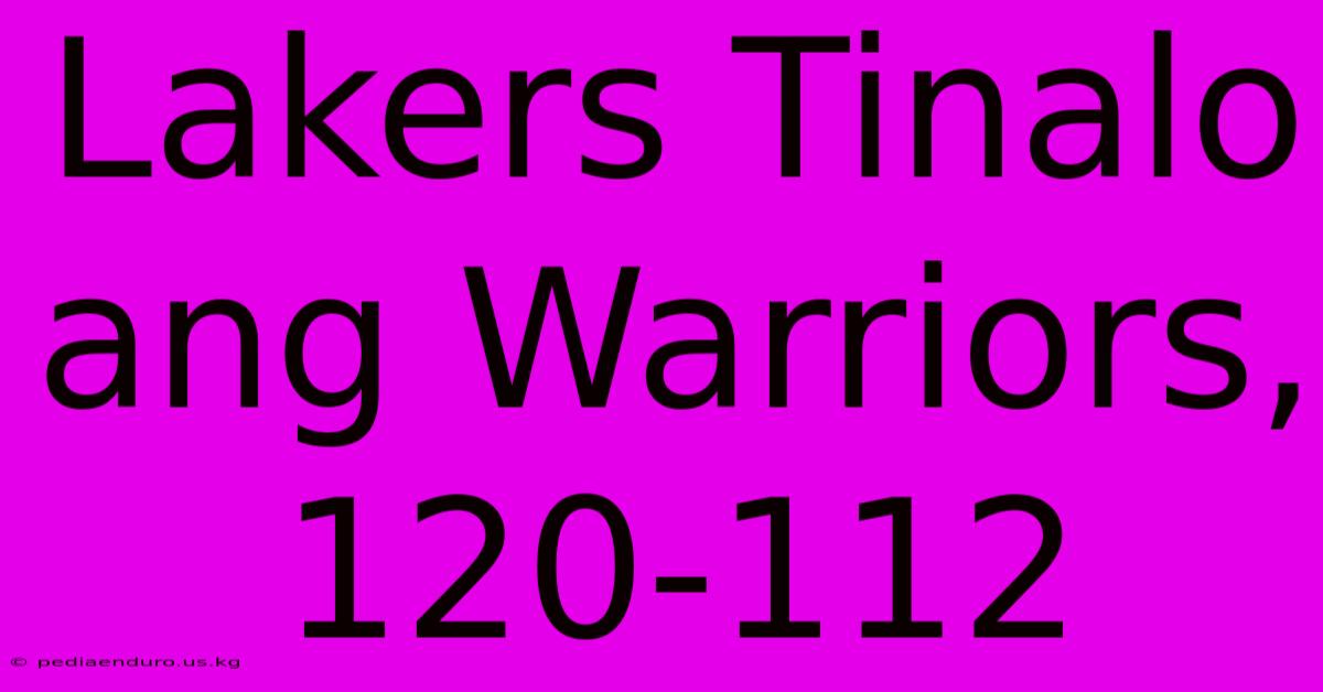 Lakers Tinalo Ang Warriors, 120-112