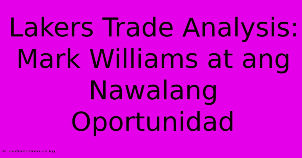 Lakers Trade Analysis:  Mark Williams At Ang Nawalang Oportunidad