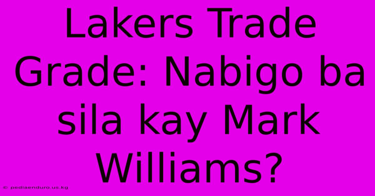 Lakers Trade Grade: Nabigo Ba Sila Kay Mark Williams?