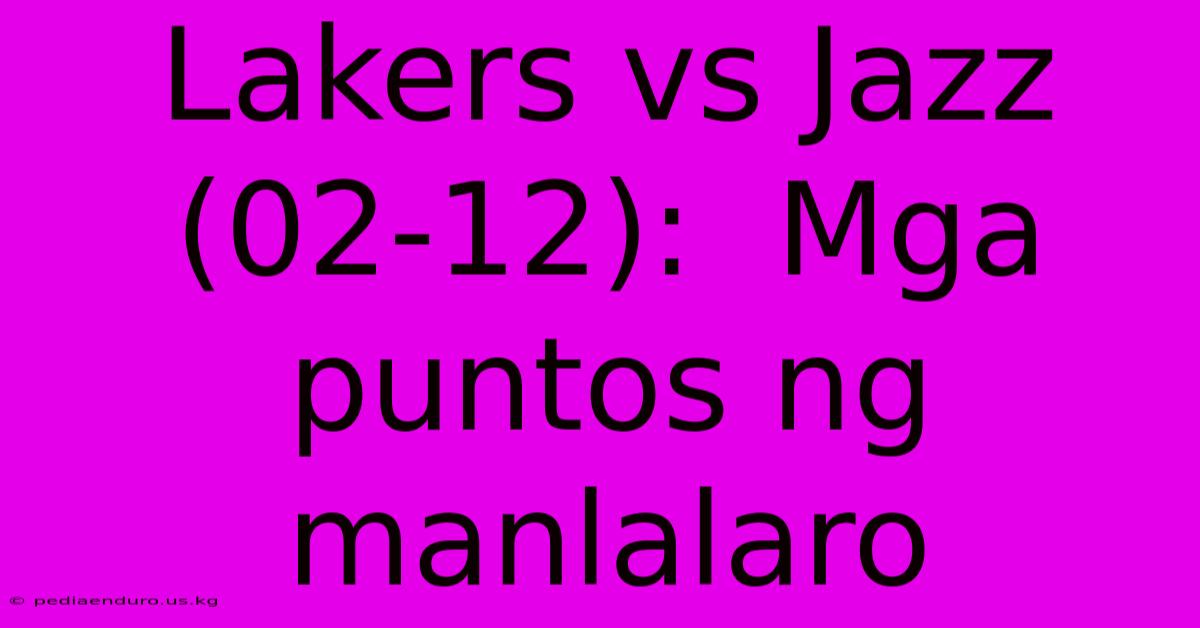 Lakers Vs Jazz (02-12):  Mga Puntos Ng Manlalaro