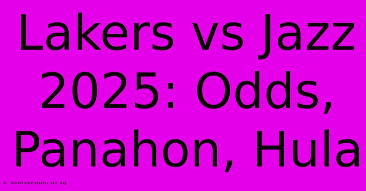 Lakers Vs Jazz 2025: Odds, Panahon, Hula