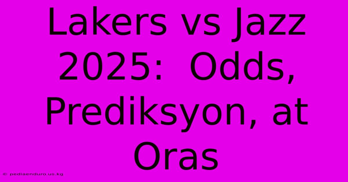 Lakers Vs Jazz 2025:  Odds, Prediksyon, At Oras