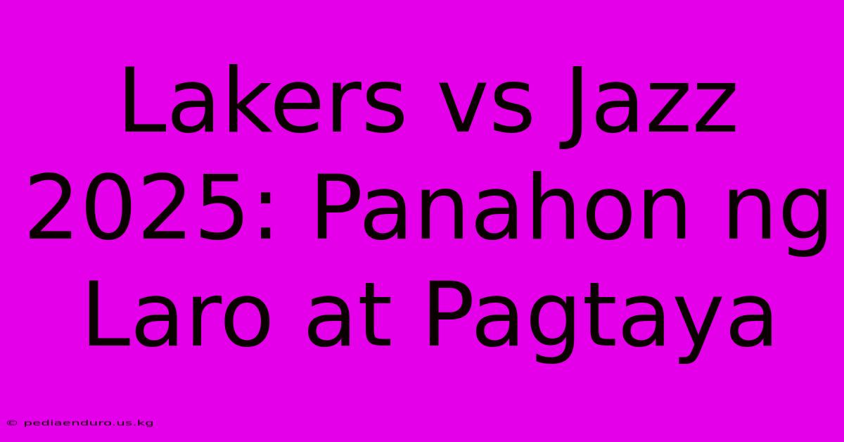 Lakers Vs Jazz 2025: Panahon Ng Laro At Pagtaya