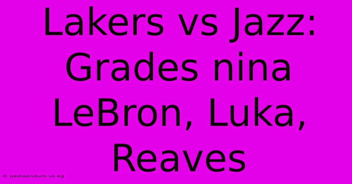 Lakers Vs Jazz: Grades Nina LeBron, Luka, Reaves