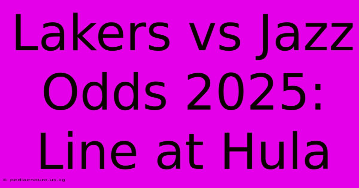 Lakers Vs Jazz Odds 2025:  Line At Hula