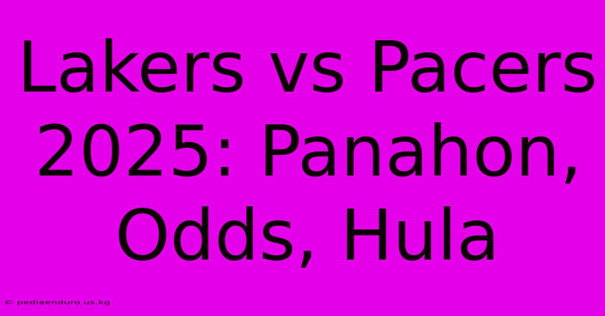 Lakers Vs Pacers 2025: Panahon, Odds, Hula