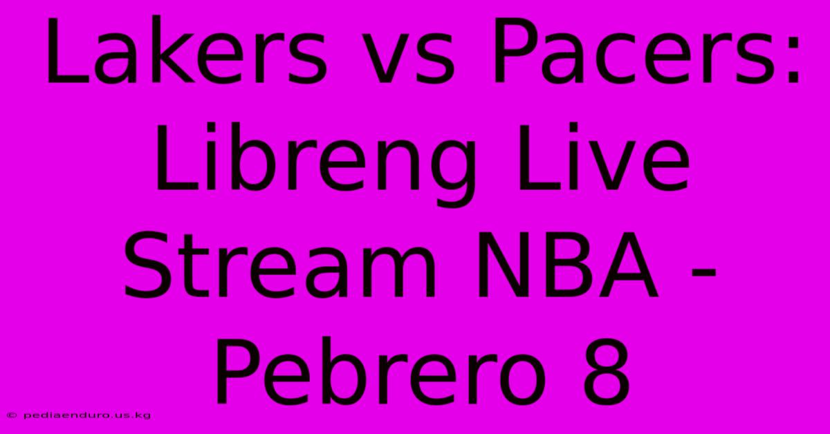 Lakers Vs Pacers: Libreng Live Stream NBA - Pebrero 8