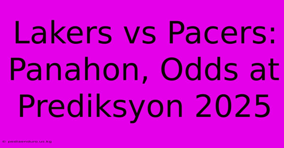 Lakers Vs Pacers:  Panahon, Odds At Prediksyon 2025