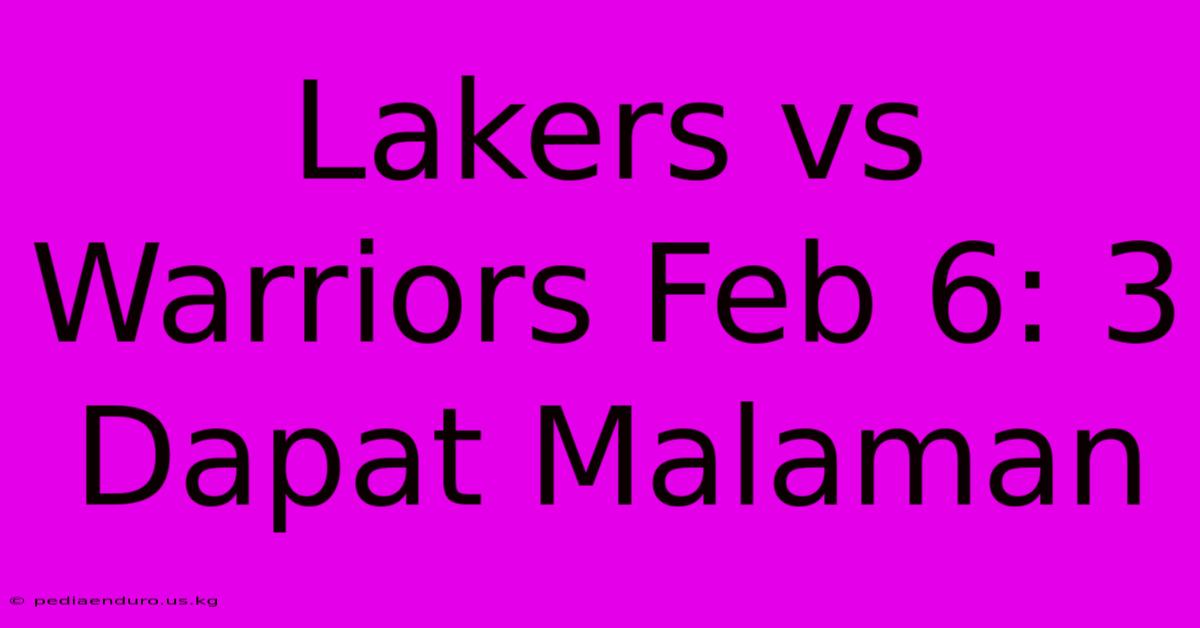 Lakers Vs Warriors Feb 6: 3 Dapat Malaman