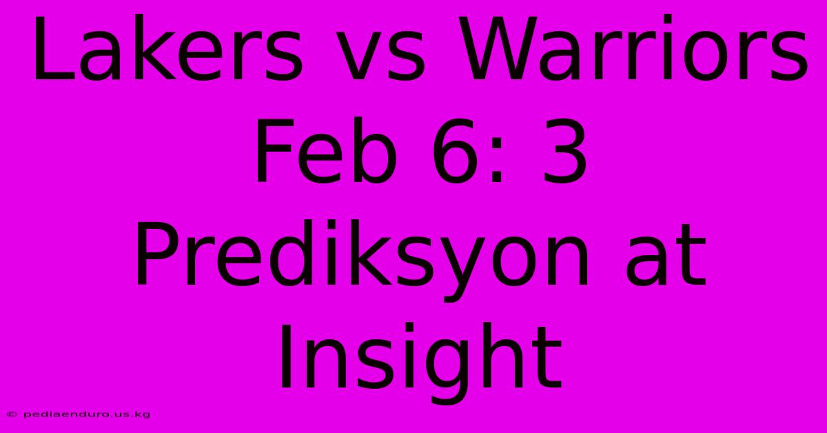 Lakers Vs Warriors Feb 6: 3 Prediksyon At Insight