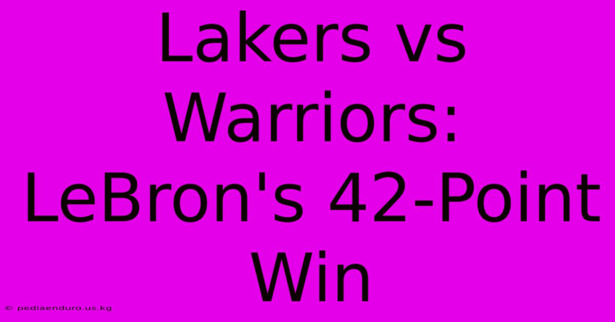 Lakers Vs Warriors: LeBron's 42-Point Win