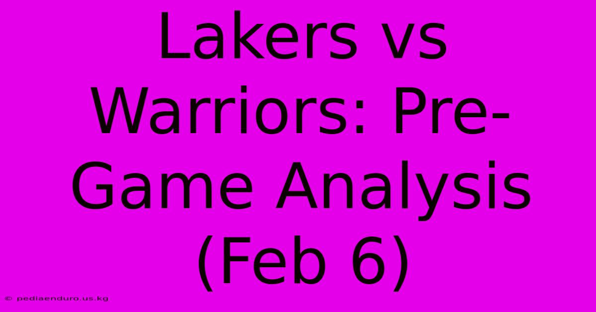 Lakers Vs Warriors: Pre-Game Analysis (Feb 6)