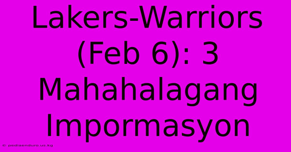 Lakers-Warriors (Feb 6): 3 Mahahalagang Impormasyon