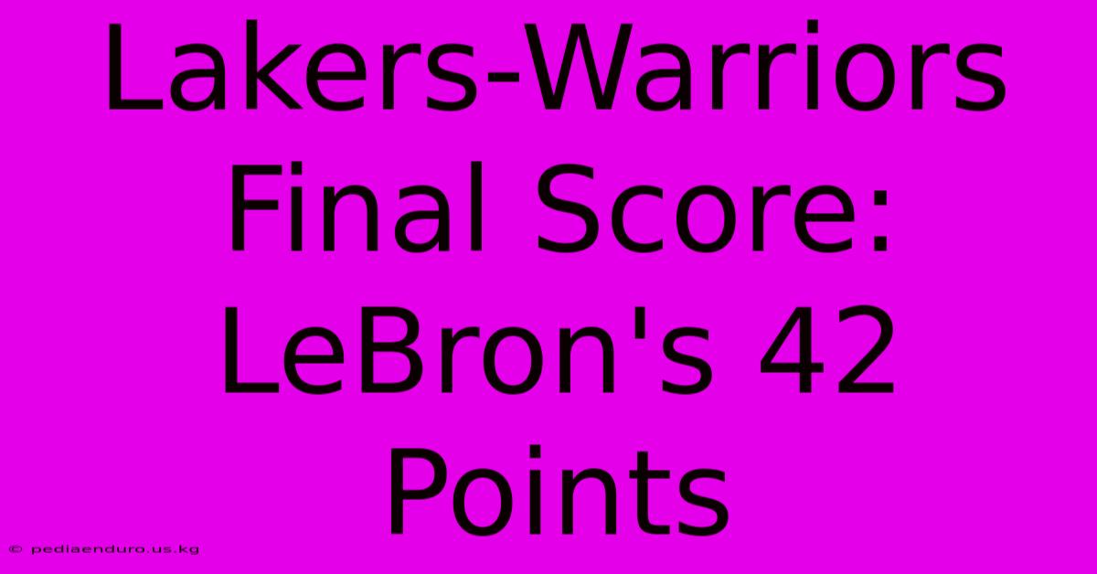 Lakers-Warriors Final Score: LeBron's 42 Points